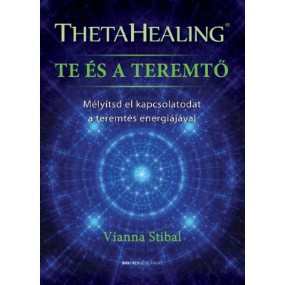 ThetaHealing - Te &amp;eacute;s a teremtő - M&amp;eacute;ly&amp;iacute;tsd el kapcsolatodat a teremt&amp;eacute;s energi&amp;aacute;j&amp;aacute;val - Vianna Stibal foto