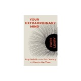 Your Extraordinary Mind: Psychedelics in the 21st Century and How to Use Them