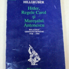 HITLER, REGELE CAROL SI MARESALUL ANTONESCU - ANDREAS HILLGRUBER