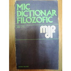 MIC DICTIONAR FILOZOFIC ED. II - a , Bucuresti 1973