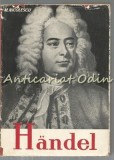 Handel - Mircea Nicolescu, Biografie, Editura Muzicala, 1963, 357 pagini, Bucuresti