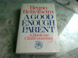 A GOOD ENOUGH PARENT - BRUNO BETTELHEIM (CARTE IN LIMBA ENGLEZA)