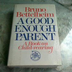 A GOOD ENOUGH PARENT - BRUNO BETTELHEIM (CARTE IN LIMBA ENGLEZA)