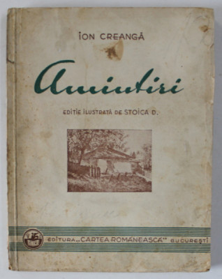 AMINTIRI DIN COPILARIE de ION CREANGA, EDITIE COMPLETA CU ILUSTRATIUNI DE STOICA D. - BUCURESTI, 1942 foto