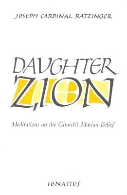 Daughter Zion: Meditations on the Church's Marian Belief Daughter Zion: Meditations on the Church's Marian Belief