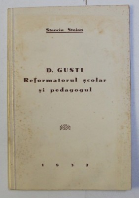 D.GUSTI - REFORMATORUL SCOLAR SI PEDAGOGUL de STANCIU STOIAN , 1937 , DEDICATIE* foto