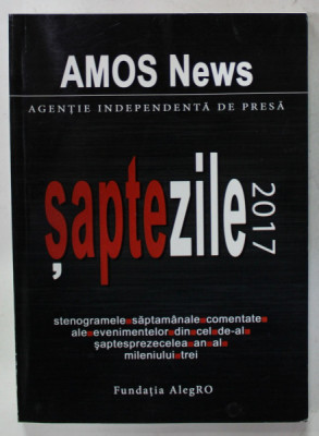 AMOS NEWS , AGENTIE INDEPENDENTA DE PRESA - SAPTE ZILE 2017 , STENOGRAMELE SAPTAMANALE , 2018 foto