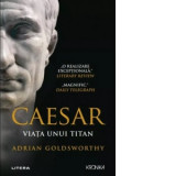 Caesar. Viata unui titan - Adrian Goldsworthy, Mihnea Gafita