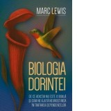 Biologia dorintei. De ce adictia nu este o boala si cum ne ajuta neurostiinta in tratarea dependentelor - Madalina Gane, Marc Lewis