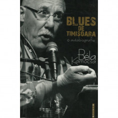 Blues de Timi&amp;amp;#x219;oara: O autobiografie - Bela Kamocsa foto