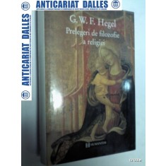 PRELEGERI DE FILOZOFIE A RELIGIEI - HEGEL -Editura Humanitas