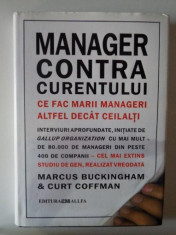 MANAGER CONTRA CURENTULUI . CE FAC MARII MANAGERI ALTFE DECAT CEILALTI de MARCU BUCKINGHAM , CURT COFFMAN foto