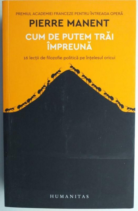 Cum de putem trai impreuna. 16 lectii de filozofie politica pe intelesul oricui &ndash; Pierre Manent