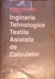 INGINERIE TEHNOLOGICA TEXTILA ASISTATA DE CALCULATOR-MIHAI CIOCOIU-364558
