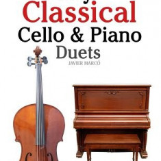 Easy Classical Cello & Piano Duets: Featuring Music of Bach, Mozart, Beethoven, Strauss and Other Composers.