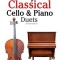 Easy Classical Cello &amp; Piano Duets: Featuring Music of Bach, Mozart, Beethoven, Strauss and Other Composers.