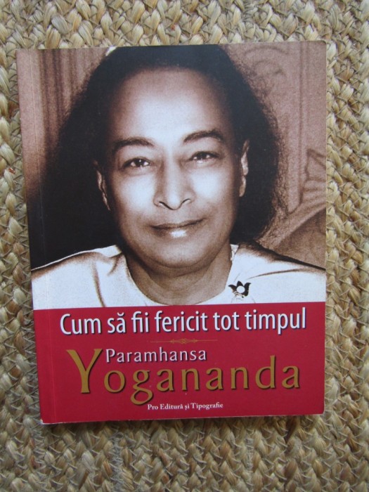 Paramahansa Yogananda - Cum sa fii fericit tot timpul