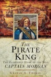 The Pirate King: The Incredible Story of the Real Captain Morgan