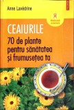 CEAIURILE. 70 DE PLANTE PENTRU SANATATEA SI FRUMUSETEA TA-ANNE LAVEDRINE-355684
