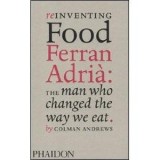 Reinventing Food, Ferran Adria: The Man Who Changed the Way We Eat | Colman Andrews, Phaidon Press Ltd