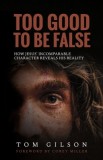 Too Good to Be False How Jesus' Incomparable Character Reveals His Reality