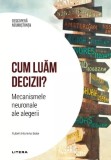 Descopera neurostiinta. Cum luam deciziile? Mecanismele neuronale ale alegerii - Litera