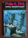 Philip K. Dick - Timpul dezarticulat