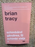 SCHIMBAND GANDIREA , ITI SCHIMBI VIATA ED. A - IV - A REVIZUITA DE BRIAN TRACY , 2018