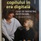 CRESTEREA COPILULUI IN ERA DIGITALA - GHID DE PARENTING RESPONSABIL DE DR . ELIZABETH KILBEY , 2019