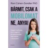 B&aacute;rmit, csak a mobilomat ne, anya! - Hogyan tarthatsz fenn meg&eacute;rtő &eacute;s szeretetteljes kapcsolatot a l&aacute;nyoddal - Roni Cohen-Sandler PhD