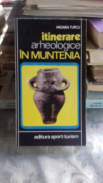 Itinerare arheologice in Muntenia - Mioara Turcu