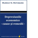 Depresiunile economice. Cauze si remedii - Murray N. Rothbard, Gabriel Mursa