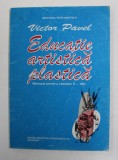 EDUCATIE ARTISTICA PLASTICA , MANUAL PENTRU CLASELE V - VIII de VICTOR PAVEL , 1996