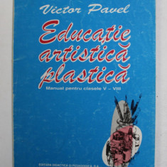 EDUCATIE ARTISTICA PLASTICA , MANUAL PENTRU CLASELE V - VIII de VICTOR PAVEL , 1996