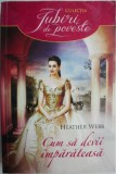 Cum sa devii imparateasa &ndash; Heather Webb