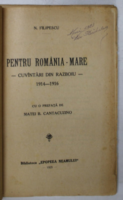 PENTRU ROMANIA-MARE, CUVANTARI DIN RAZBOIU 1914-1916 de N. FILIPESCU cu o prefata de MATEI B. CANTACUZINO - 1925 * COPERTA FATA REFACUTA foto