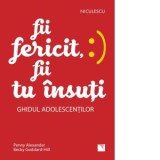 Fii fericit, fii tu insuti. Ghidul adolescentilor - Penny Alexander, Becky Goddard-Hill