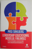 Leadership educational: modelul finlandez. Patru idei insemnate si necostisitoare pentru imbunatatirea invatamantului &ndash; Pasi Sahlberg