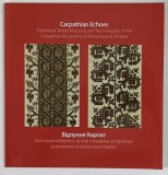 CARPATHIAN ECHOES , TRADITIONAL TEXTILE MATERIALS AND TECHNOLOGIES IN THE CARPATHIAN MOUNTAINS OF ROMANIA AND UKRAINE by FLORICA ZAHARIA and LUBOW WOL