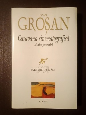 Ioan Groșan - Caravana cinematografică și alte povestiri (ediție definitivă; Corint) (vezi descriere) foto
