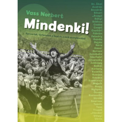 Mindenki! - Koncertek, t&amp;ouml;rt&amp;eacute;netek a beat &amp;eacute;s a rock aranykor&amp;aacute;b&amp;oacute;l - Vass Norbert foto