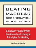 Beating Macular Degeneration with Nutrition: Empower Yourself with Nutritional and Lifestyle Principles for Healing