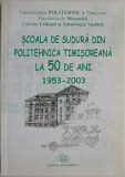 Scoala de Sudura din Politehnica timisoreana la 50 de ani (1953-2003) &ndash; Livius Milos