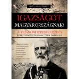 Igazs&aacute;got Magyarorsz&aacute;gnak! - A trianoni b&eacute;keszerződ&eacute;s k&ouml;vetkezm&eacute;nyeinek ismertet&eacute;se &eacute;s b&iacute;r&aacute;lata - Gr&oacute;f Apponyi Albert