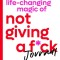 The Life-Changing Magic of Not Giving a F*ck Journal: Simple Ways to Care Less and Get More