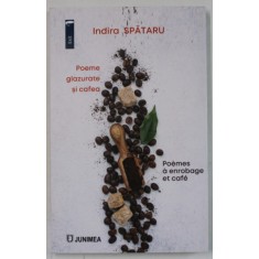 POEME GLAZURATE SI CAFEA / POEMESA ENROBAGE ET CAFE , VERSURI de INDIRA SPATARU , EDITIE BILINGVA ROMANA - FRANCEZA , 2023