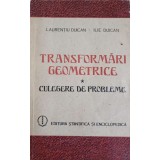 TRANSFORMARI GEOMETRICE. CULEGERE DE PROBLEME-L. DUICAN, I. DUICAN-305521