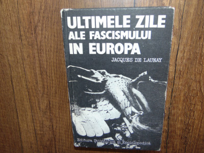Jacques De Launay -Ultimele zile ale Fascismului in Europa foto