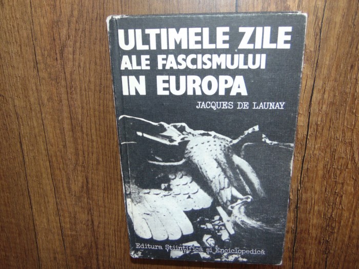 Jacques De Launay -Ultimele zile ale Fascismului in Europa