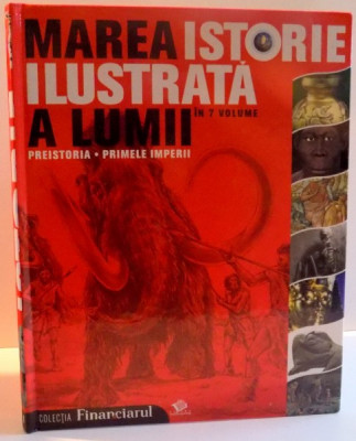 MAREA ISTORIE ILUSTRATA A LUMII IN 7 VOLUME , VOL I , PREISTORIA , PRIMELE IMPERII , 2008 foto